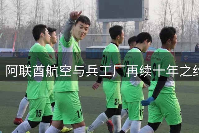阿联酋航空与兵工厂再续十年之约 足球商业传奇步入而立之年